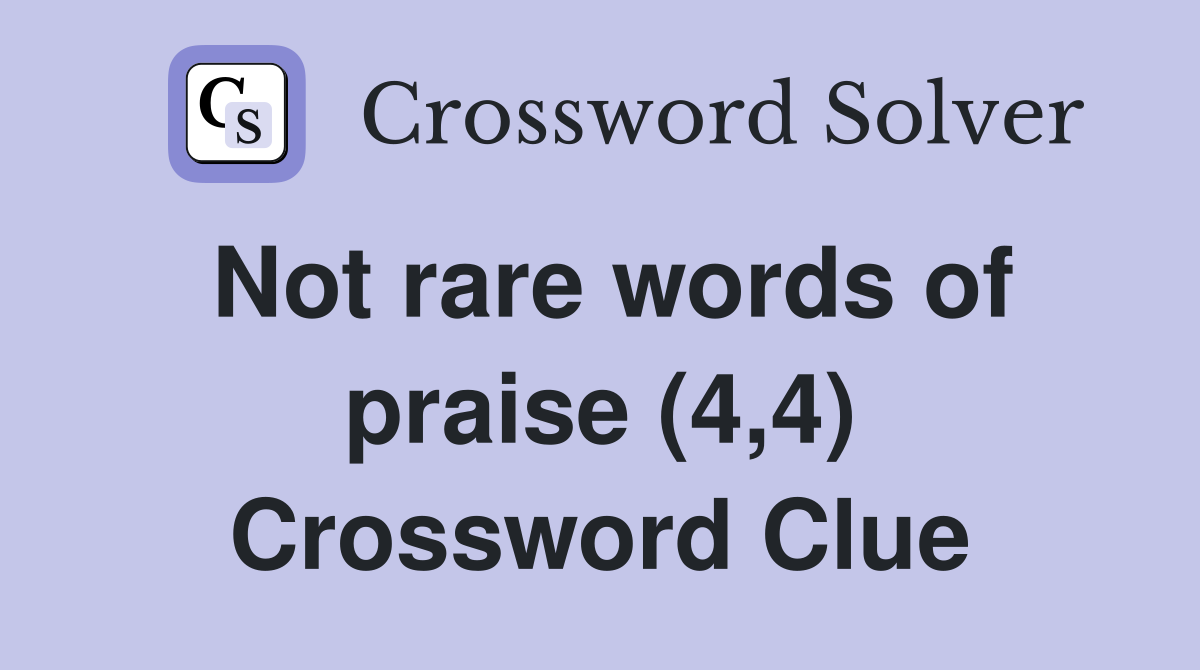 Not rare words of praise (4,4) Crossword Clue Answers Crossword Solver